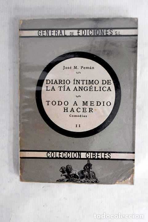 Libros: Diario &iacute;ntimo de la t&iacute;a Ang&eacute;lica: comedia ; Todo a medio hacer : comedia.- Pem&aacute;n, Jos&eacute; Mar&iacute;a