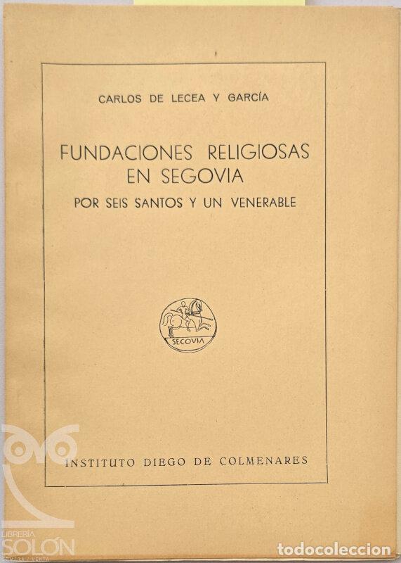 Libros: Fundaciones religiosas en Segovia por seis santos y un venerable - Carlos de Lecea y Garc&iacute;a