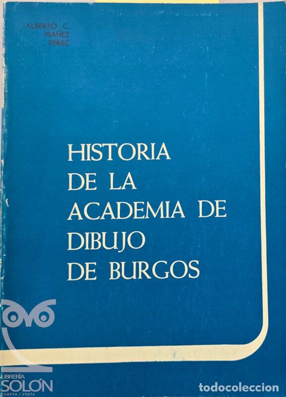 Libros: Historia de la Academia de Dibujo de Burgos - Alberto C. Ib&aacute;&ntilde;ez P&eacute;rez