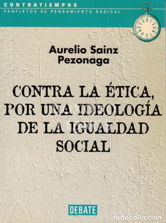 Libri di seconda mano: SAINZ PEZONAGA, Aurelio. Contra la &eacute;tica, por una ideolog&iacute;a de la igualdad social