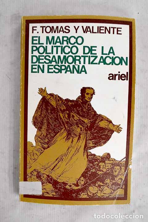 Livres: El marco pol&iacute;tico de la desamortizaci&oacute;n en Espa&ntilde;a.- Tom&aacute;s y Valiente, Francisco