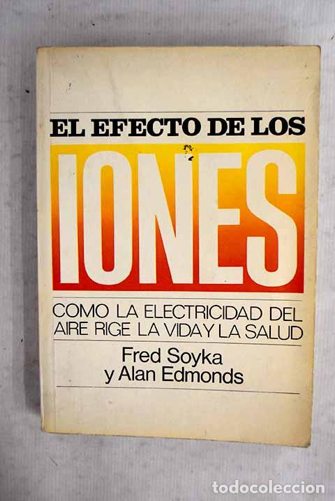 Libros: El efecto de los iones: c&oacute;mo la electricidad del aire rige la vida y la salud.- Soyka, Fred