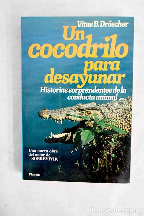 Libros: Un cocodrilo para desayunar: historias sorprendentes de la conducta animal.- Droscher, Vitus B.