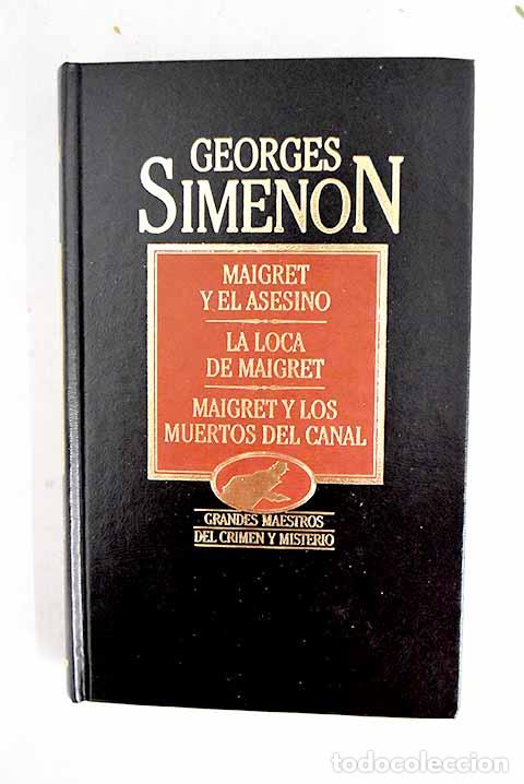 Libros: Maigret y el asesino; La loca de Maigret ; Maigret y los muertos del canal.- Simenon, Georges