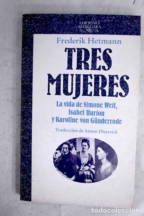 Libri di seconda mano: Tres mujeres: la vida de Simone Weil, Isabel Burton y Karoline von Gunderrode.- Hetmann, Frederik