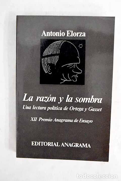 Libri di seconda mano: La raz&oacute;n y la sombra: una lectura pol&iacute;tica de Ortega y Gasset.- Elorza, Antonio