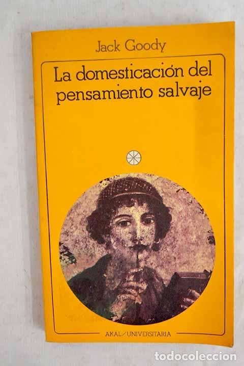 B&uuml;cher: La domesticaci&oacute;n del pensamiento salvaje.- Goody, Jack