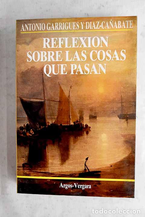 B&uuml;cher: Reflexi&oacute;n sobre las cosas que pasan.- Garrigues D&iacute;az-Ca&ntilde;abate, Antonio