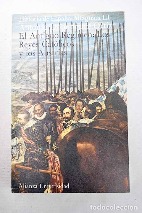 Libros: El Antiguo R&eacute;gimen: los Reyes Cat&oacute;licos y los Austrias.- Dom&iacute;nguez Ortiz, Antonio