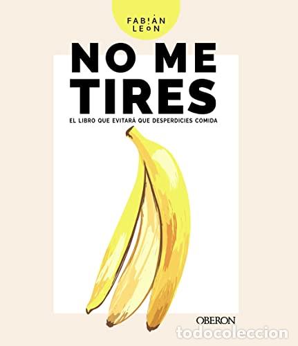 Libros: No Me Tires. El Libro Que Evitar&aacute; Que Desperdicies Comida