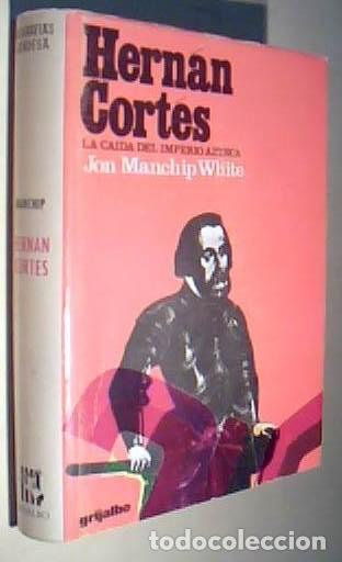 books: Hern&aacute;n Cort&eacute;s. La ca&iacute;da del Imperio Azteca - WHITE, Jon Manchip: