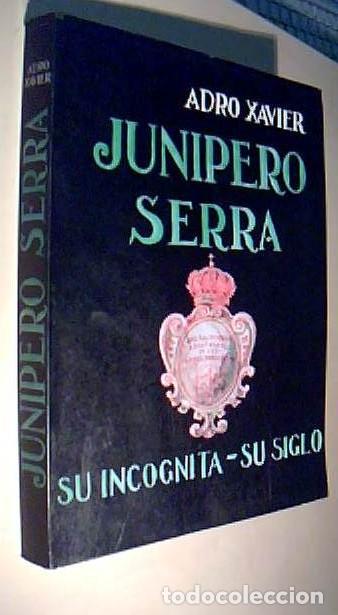 B&uuml;cher: Jun&iacute;pero Serra. Su inc&oacute;gnita. Su siglo - XAVIER, Adro: