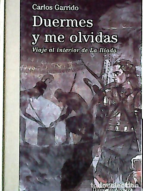 Libros: Duermes y me olvidas : un viaje al interior de &rdquo;La Il&iacute;ada&rdquo; - Garrido, Carlos: