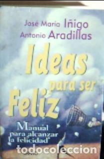 books: Ideas para ser feliz : manual para alcanzar la felicidad - &Iacute;&ntilde;igo, Jos&eacute; Mar&iacute;a Aradillas, Antonio: