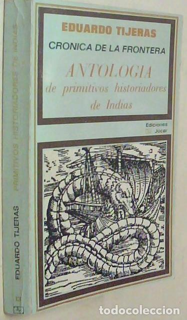 Livres: Cr&oacute;nica de la frontera. Antolog&iacute;a de primitivos historiadores de Indias - TIJERAS, Eduardo: