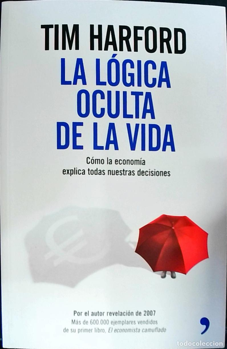 Libri di seconda mano: La l&oacute;gica oculta de la vida. C&oacute;mo la econom&iacute;a explica todas nuestras decisiones - Harford, Tim: