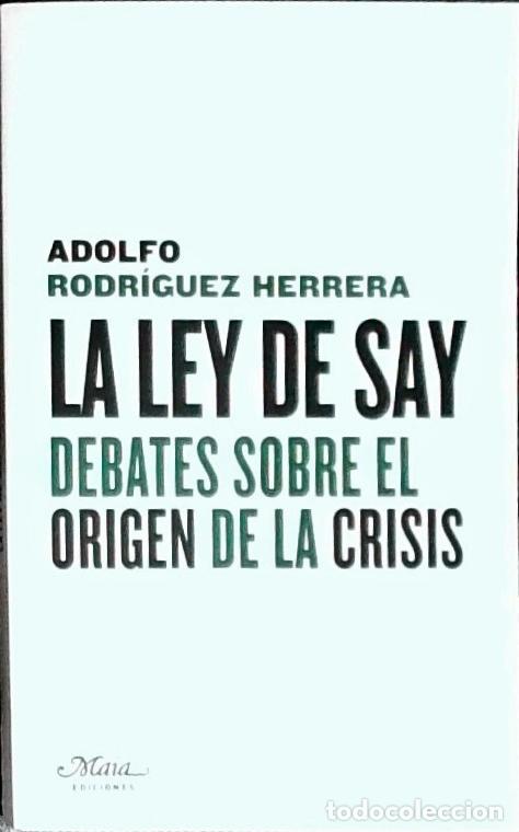 Libri di seconda mano: La ley de Say. Debates sobre el origen de la crisis - Rodr&iacute;guez Herrera, Adolfo: