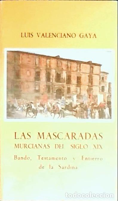 Libri di seconda mano: Las m&aacute;scaras murcianas del siglo XIX. Bando, testamento y entierro de la Sardina - Valenciano Gaya,