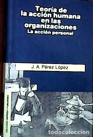 Libros: Teor&iacute;a de la acci&oacute;n humana en las organizaciones : la acci&oacute;n personal - P&eacute;rez L&oacute;pez, Juan Antonio:
