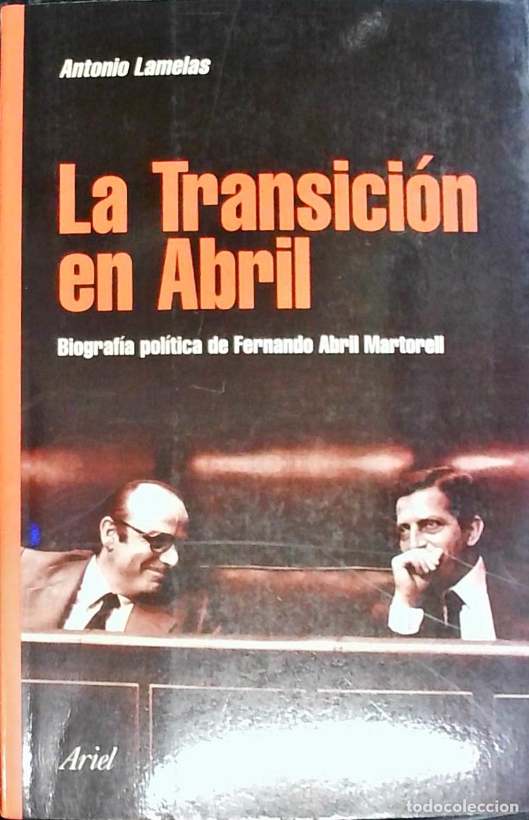 B&uuml;cher: La transici&oacute;n en Abril : biograf&iacute;a pol&iacute;tica de Fernando Abril Martorell - Lamelas, Antonio:
