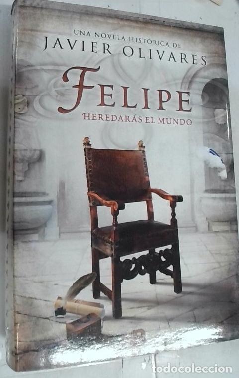 Libri di seconda mano: Felipe. Heredar&aacute;s el mundo - Olivares, Javier:
