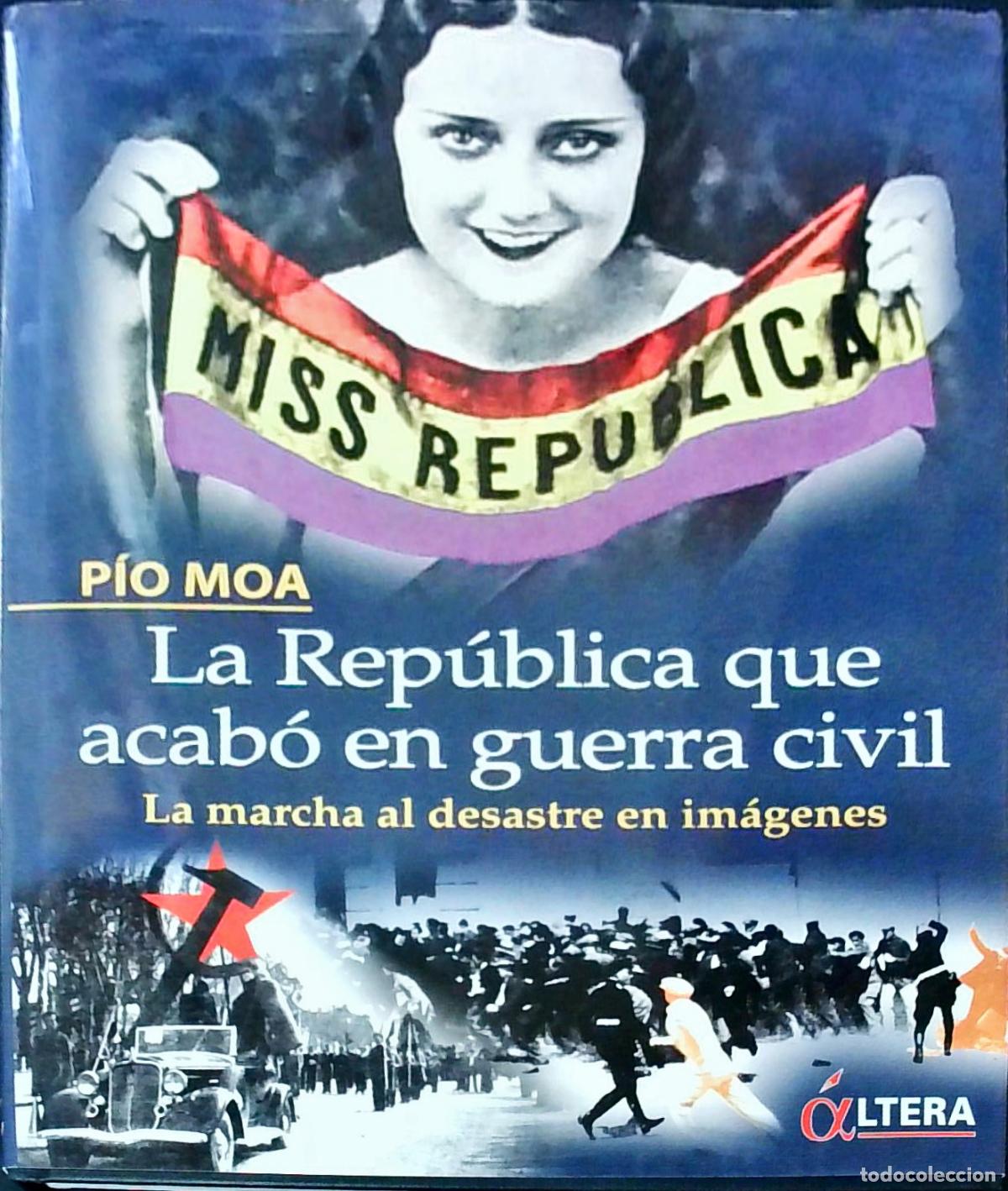 books: La rep&uacute;blica que acab&oacute; en guerra civil. La marcha al desastre en im&aacute;genes - MOA, P&iacute;o: