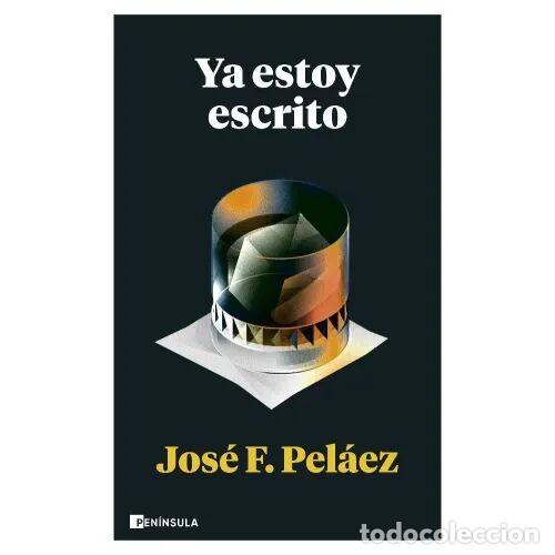 Libros: Ya Estoy Escrito - Jose F Pelaez - Ediciones Pen&iacute;nsula - 2023, 1&ordf; ed. - Biograf&iacute;a y Memorias