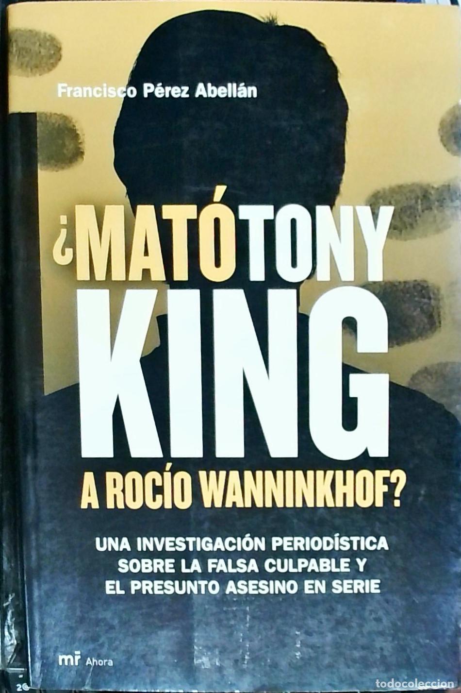 books: Mat&oacute; Tony King a Roc&iacute;o Wanninkhof? Una investigaci&oacute;n period&iacute;stica sobre la falsa culpable y el presu