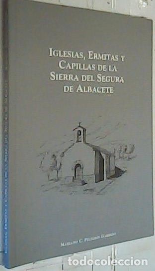 Libri di seconda mano: Iglesias, ermitas y capillas de la sierra del Segura de Albacete - Pelegr&iacute;n Garrido, Mariano de la C