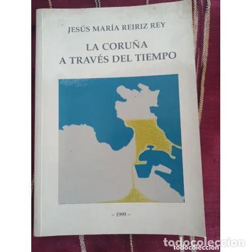 B&uuml;cher: LA CORU&Ntilde;A a TRAV&Eacute;S del TIEMPO - REIRIZ REY, JES&Uacute;S MAR&Iacute;A - Sin Especificar