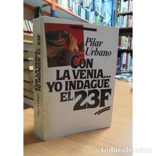 Libros: CON la VENIA.. YO INDAGU&Eacute; el 23 F - PILAR URBANO - Sin Especificar