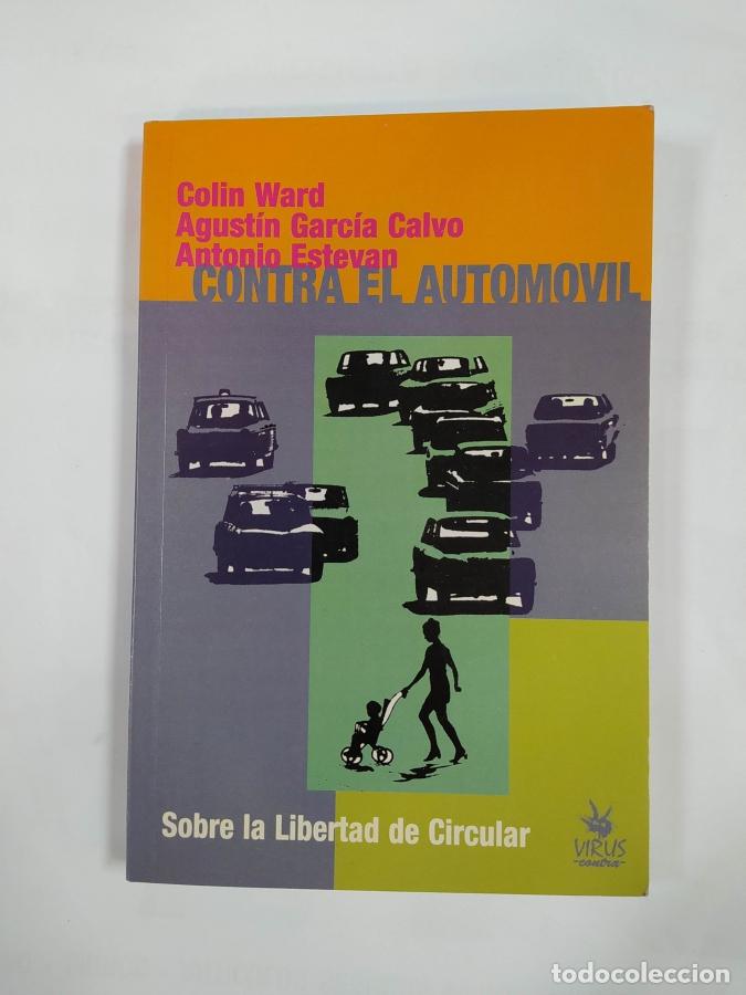 Libros: CONTRA EL AUTOMOVIL. SOBRE LA LIBERTAD DE CIRCULAR. - COLIN WARD. AGUST&Iacute;N GARC&Iacute;A CALVO. TDK667
