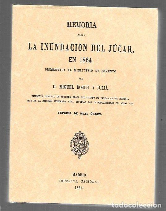 Libros: MEMORIA SOBRE LA INUNDACION DEL JUCAR EN 1864 PRESENTADA AL MINISTERIO DE FOMENTO (FACSIMIL) - BOSCH