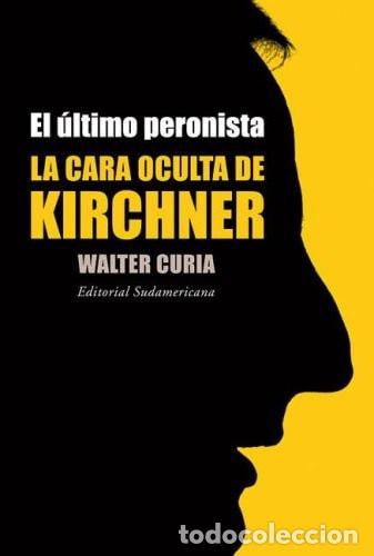 Livros em segunda m&atilde;o: El ultimo peronista/ The Last Peronist: La Cara Oculta De Ki - Walter Curia