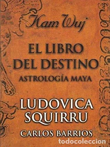 B&uuml;cher: El libro del destino Kam Wuj: astrolog&iacute;a maya - Ludovica Squ - Ludovica Squirru, Carlos Barrios