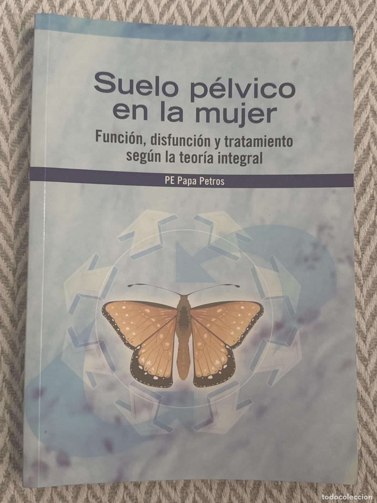 Libros: Suelo p&eacute;lvico en la mujer. Funci&oacute;n, disfunci&oacute;n y tratamiento seg&uacute;n la teor&iacute;a integral - Peter Papa P