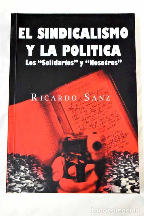 Libros: El sindicalismo y la pol&iacute;tica: los solidarios y nosotros .- Sanz, Ricardo