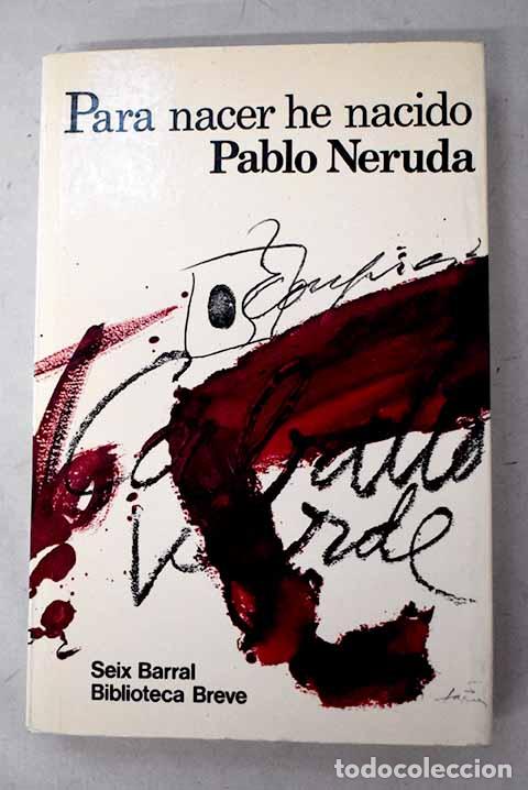B&uuml;cher: Para nacer he nacido.- Neruda, Pablo