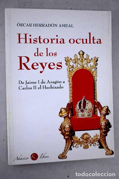 Livres: Historia oculta de los reyes: de Jaime I de Arag&oacute;n a Carlos II el Hechizado.- Herrad&oacute;n, &Oacute;scar