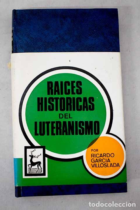 Libros: Ra&iacute;ces hist&oacute;ricas del luteranismo.- Garc&iacute;a-Villoslada, Ricardo