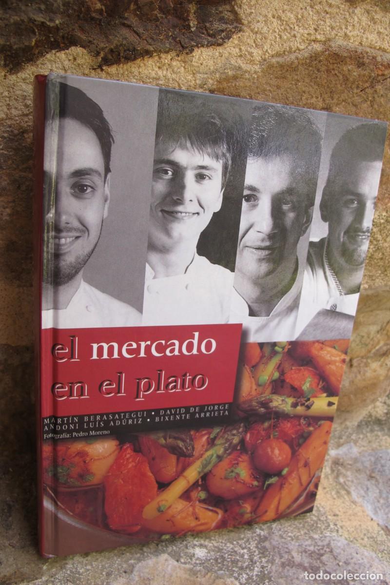 Libros: EL MERCADO EN EL PLATO. MARTIN BERASATEGUI, DAVID DE JORGE. ANDONI LUIS ADURIZ. BIXENTE ARRIETA