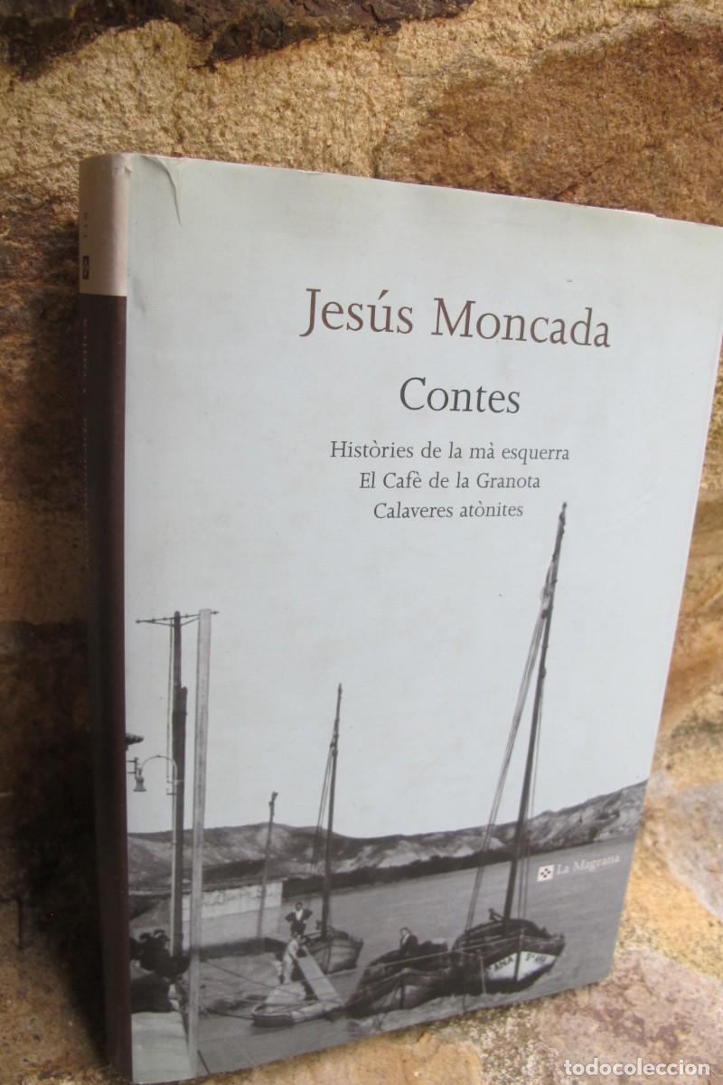 Libros: CONTES. JESUS MONCADA. HISTORIES DE LA MA ESQUERRA. EL CAFE DE LA GRANOTA. CALAVERES ATONITES