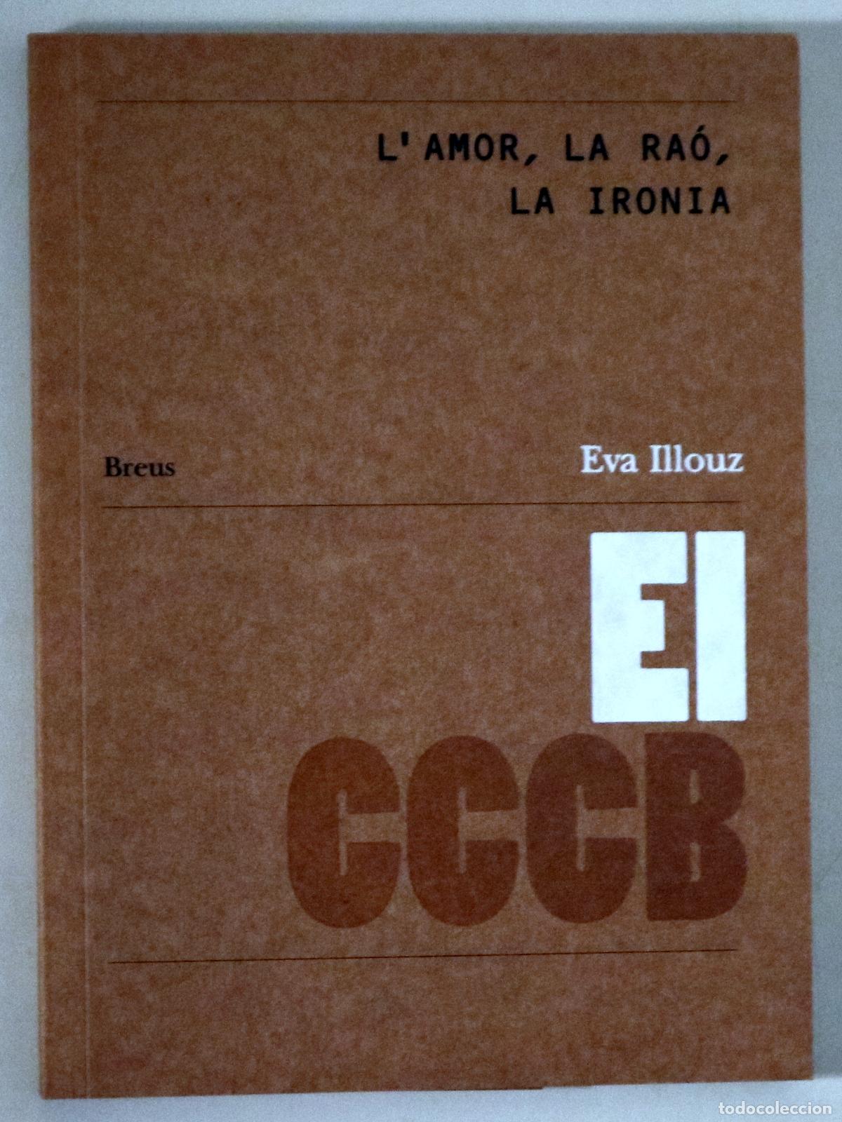 Libros: ILLOUZ, Eva - L'AMOR, LA RA&Oacute;, LA IRONIA / LOVE, REASON, IRONY - Barcelona 2011