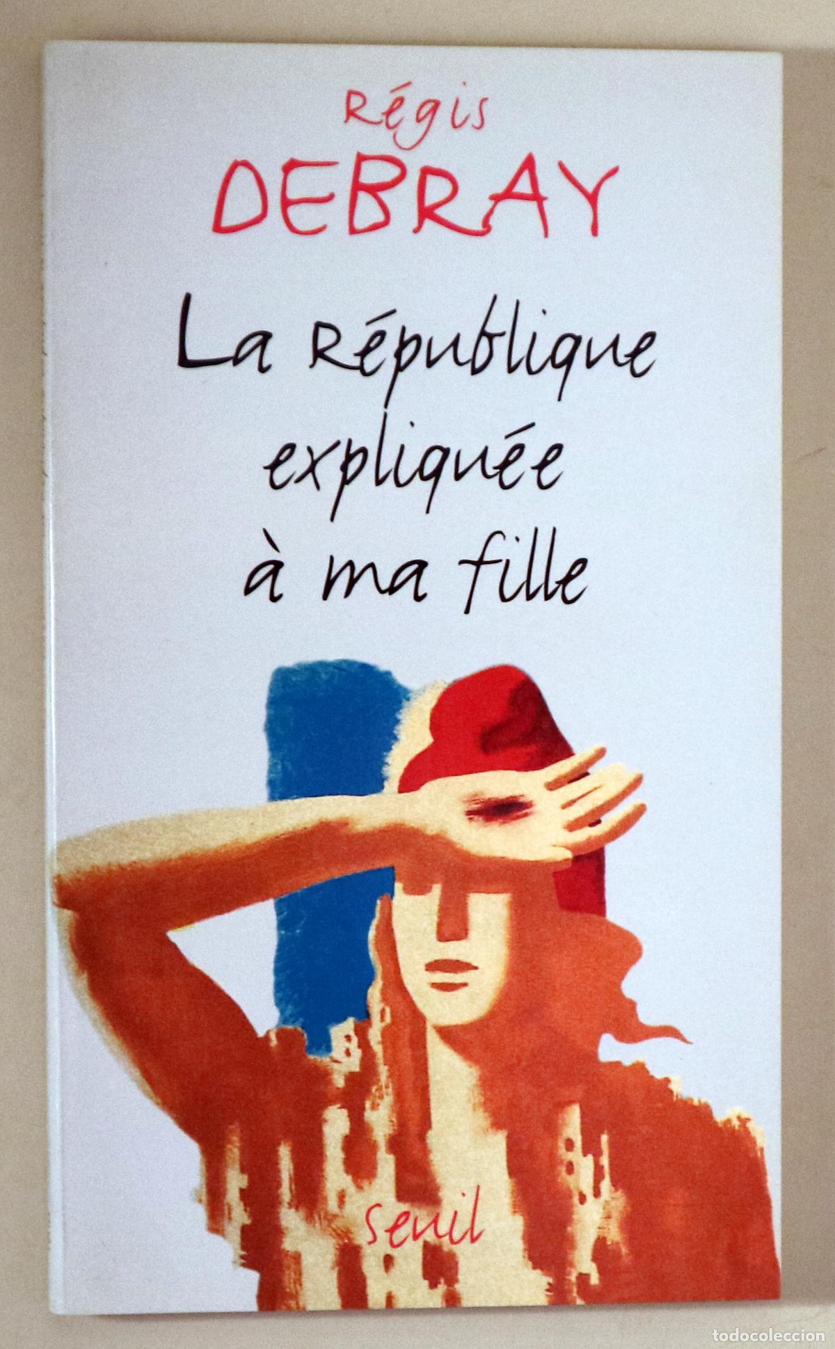 Libros: DEBRAY, R&eacute;gis - LA R&Eacute;PUBLIQUE EXPLIQU&Eacute;E &Agrave; MA FILLE - Paris 1998