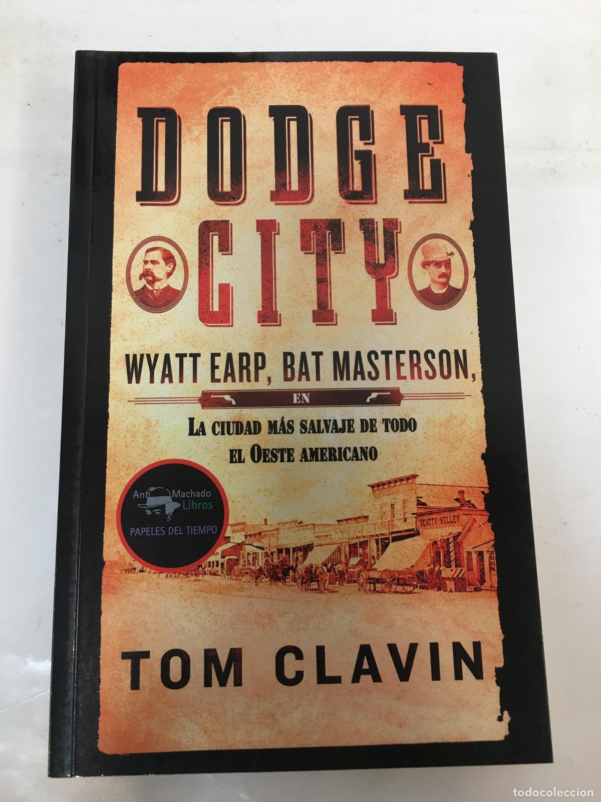 Libros: Dodge City. Wyatt Earo, Bat Masterson en La ciudad nas salvaje de todo el oeste americano - Tom Clav
