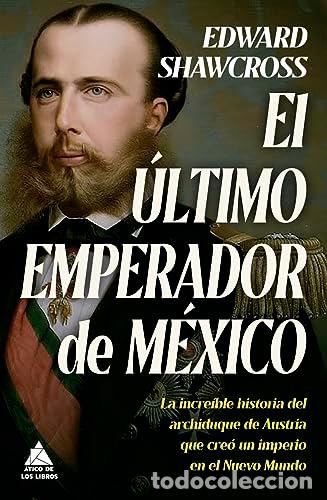 Libros: El &uacute;ltimo emperador de M&eacute;xico. La incre&iacute;ble historia del arqchiduque que cre&oacute; un imperio en el Nuevo