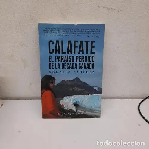Libros: Calafate el para&iacute;so perdido de la d&eacute;cada ganada - Gonzalo S&aacute;nchez