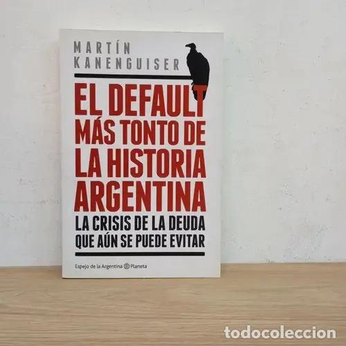 Libros: El default m&aacute;s tonto de la historia argentina - Mart&iacute;n Kanenguiser