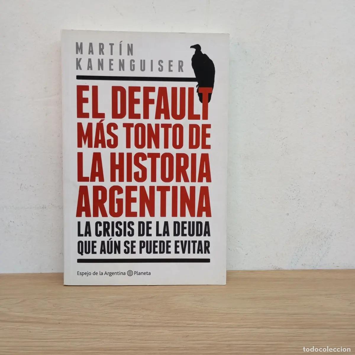 B&uuml;cher: El default m&aacute;s tonto de la historia Argentina - Mart&iacute;n Kanenguiser