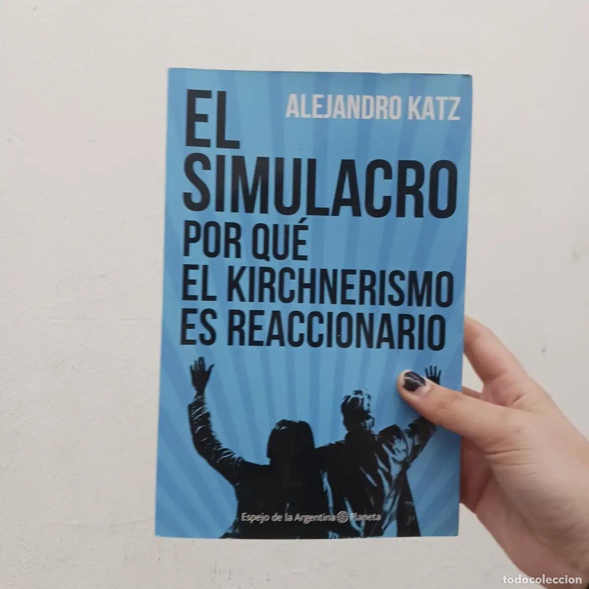Libri di seconda mano: El simulacro: por qu&eacute; el kirchnerismo es reaccionario - Alejandro Katz